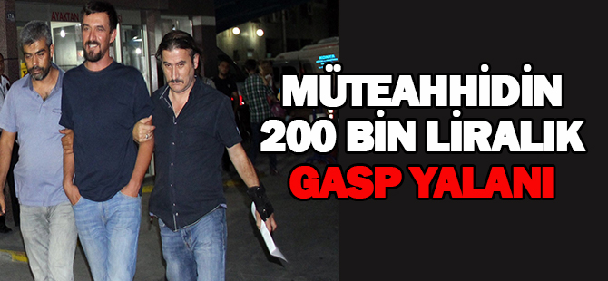 Müteahhidin 200 bin liralık gasp yalanı