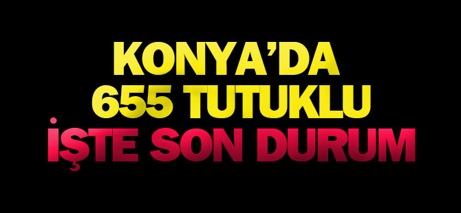 Konya'da Fetö'den 655 Kişi Tutuklandı