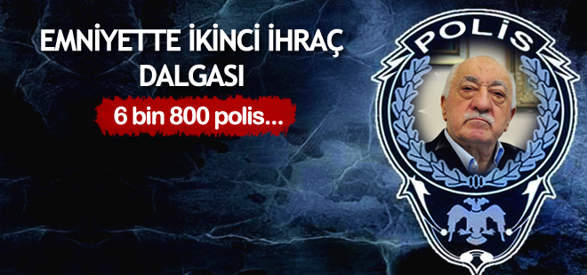 Emniyet'te ikinci ihraç dalgası: 6 bin 800 polis...