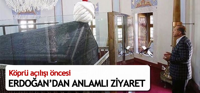 Köprü açılışı öncesi Erdoğan'dan anlamlı ziyaret