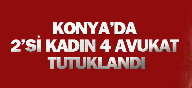 Konya'da 4 avukat tutuklandı