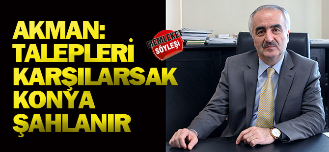 "Talepleri karşılarsak Konya şahlanır"