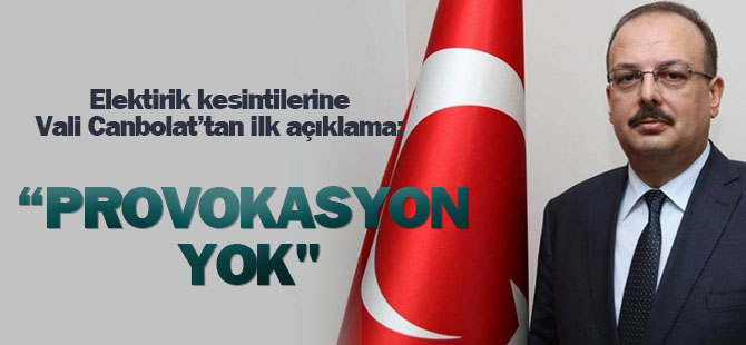 Vali Canbolat'tan ilk açıklama: Provokasyon yok