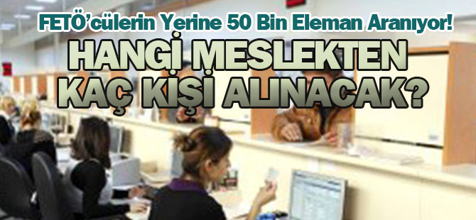 FETÖ'cülerin Yerine 50 Bin Eleman Aranıyor!