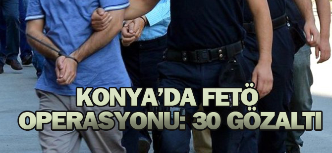 Konya'da FETÖ operasyonu: 30 gözaltı