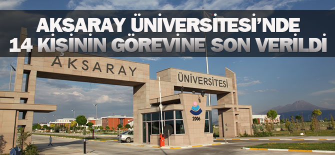 Aksaray Üniversitesi'nde 14 kişi görevden alındı