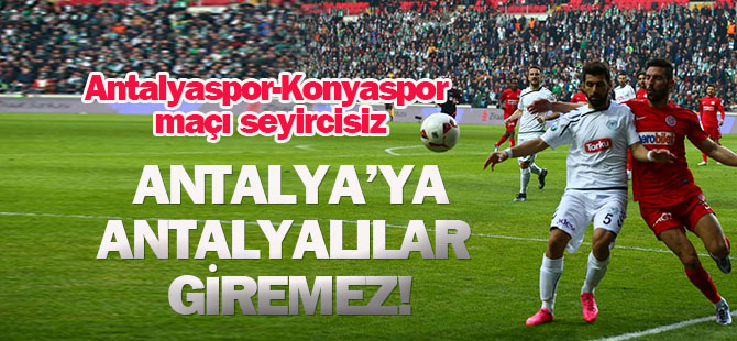Konyaspor maçında Antalya taraftarı olmayacak
