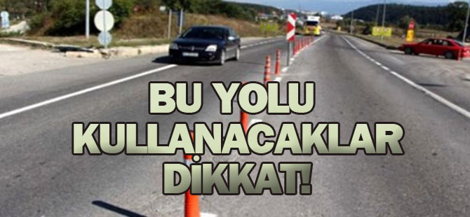 Bu yolu kullanacaklar dikkat!