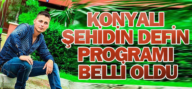Konyalı şehidin defin programı belli oldu