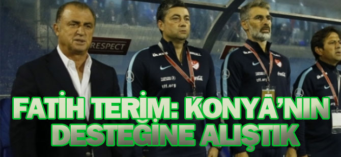 Fatih Terim:Konya'nın desteğine alıştık
