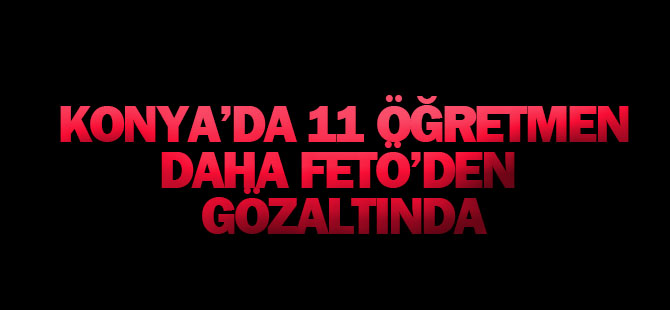 Konya'da  Ereğli'de11 öğretmen daha FETÖ'den gözaltına alındı