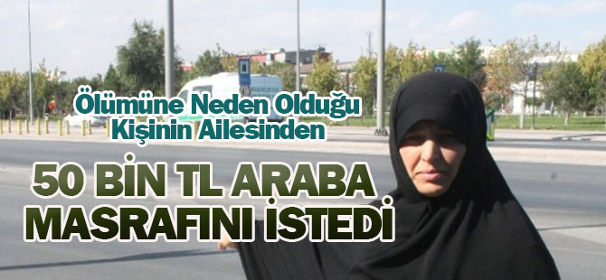 Ölümüne Neden Olduğu Kişinin Ailesinden 50 Bin TL Araba Masrafını İstedi