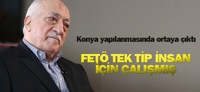 FETÖ "tek tip insan" anlayışıyla hareket etmiş