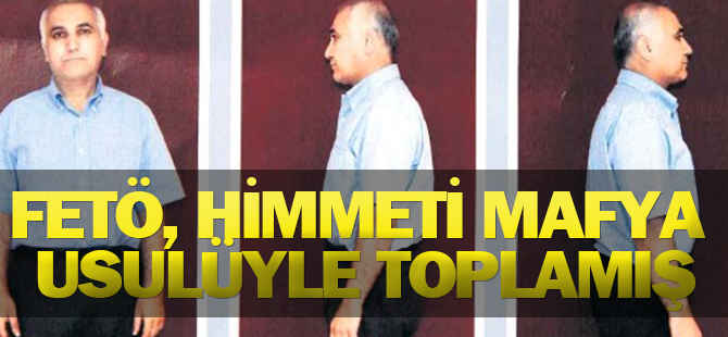 FETÖ, himmeti mafya usulüyle toplamış