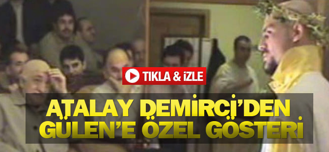 FETÖ'den Tutuklanan Atalay Demirci'den Gülen'e Özel Gösteri