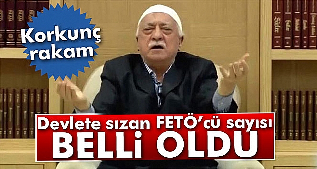 İşte devlete sızan FETÖ'cü sayısı