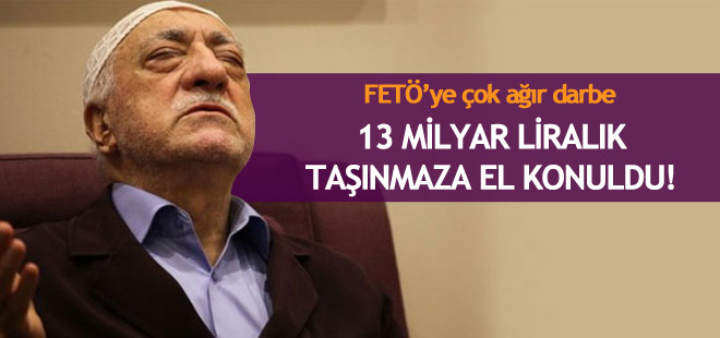 FETÖ'nün 13 milyarlık taşınmazına el konuldu