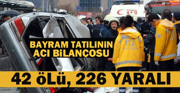 Tatilin beşinci gününde acı bilanço: 42 ölü, 226 yaralı