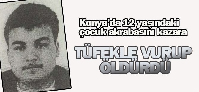 12 yaşındaki çocuk akrabasını kazara tüfekle vurup öldürdü