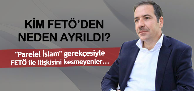 Kim FETÖ’den neden ayrıldı?