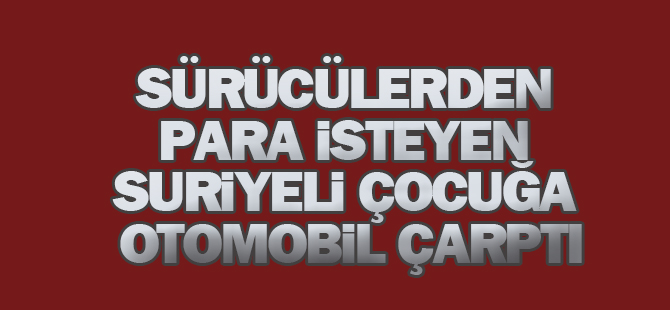 Konya'da Sürücülerden Para İsteyen Suriyeli Çocuğa Otomobil Çarptı
