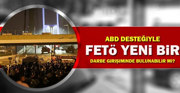 ABD'nin desteğiyle FETÖ yeni bir darbe girişimi yapabilir mi?