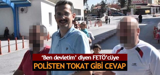 'Ben devletim' diyen FETÖ'cüye tokat gibi cevap