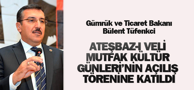 Tüfenkci, Ateşbaz-ı Veli Mutfak Kültür Günleri'nin Açılış Törenine Katıldı