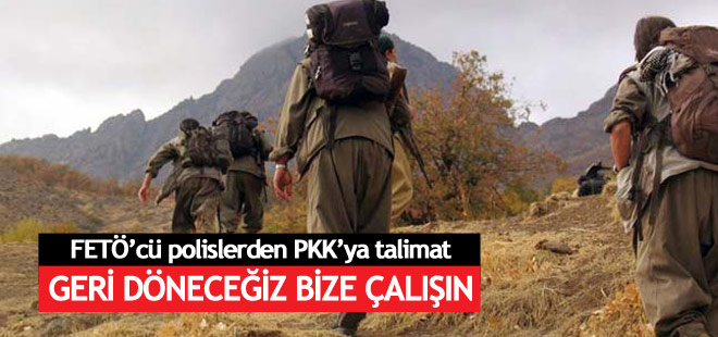 FETÖ'den PKK'ya talimat: Geri döneceğiz bize çalışın!