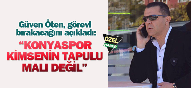 Güven Öten, istifa kararı aldı