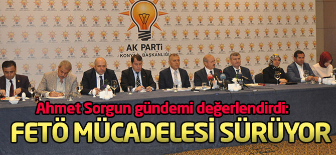 Ahmet Sorgun:FETÖ ile mücadelemiz sürüyor
