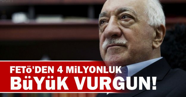 FETÖ'den 4 milyonluk vurgun!