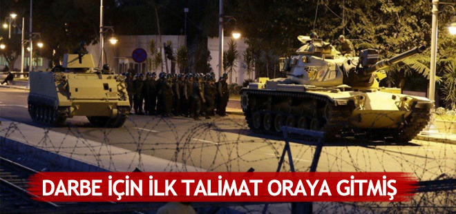 Darbe için ilk talimat oraya gitmiş!