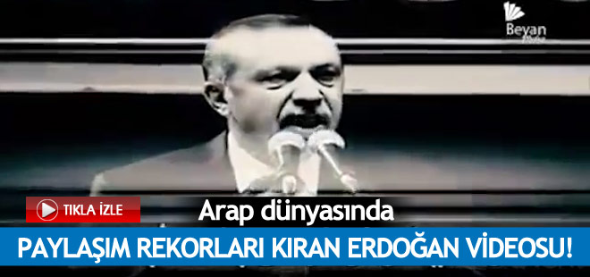 Arap dünyasında paylaşım rekorları kıran Erdoğan videosu
