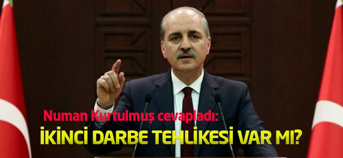 Son Dakika! Numan Kurtulmuş: İkinci Darbe Tehlikesi Hakkında Bir Rapor Yok