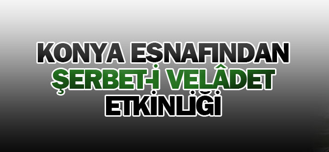 Konya esnafından Şerbet-i Velâdet etkinliği