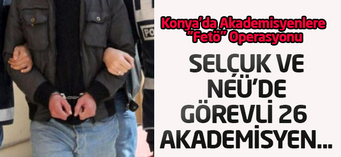 Konya'da Akademisyenlere "FETÖ" Operasyonu