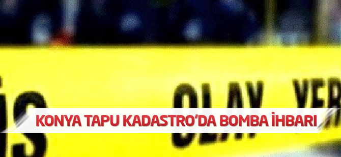 Konya Tapu'da bomba ihbarı: Bina boşaltıldı
