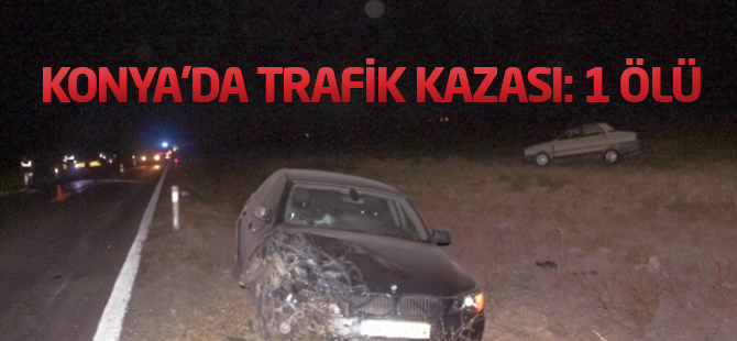 Konya'da trafik kazası: 1 ölü, 1 Yaralı