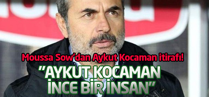 Moussa Sow'dan Aykut Kocaman itirafı!