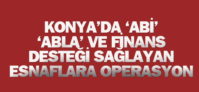 Konya'da 'Abi' ve 'Abla'lara operasyon