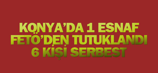 Konya'da 1 Esnaf Fetö'den Tutuklandı