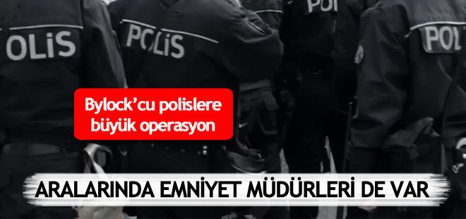 35 İlde FETÖ operasyonu: Aralarında emniyet müdürleri de var