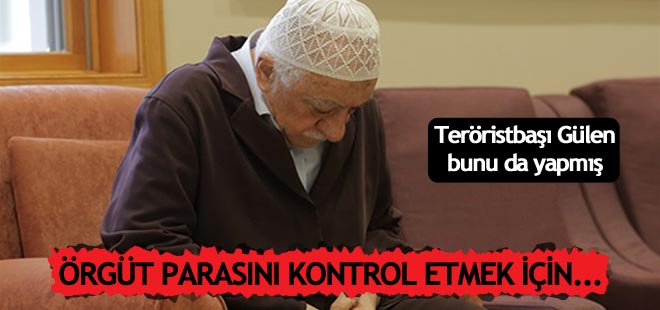 Gülen, örgüt parasını kontrol etmek için bakın ne yapmış!