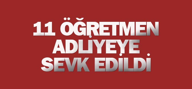 Fetö'den Gözaltına Alınan 11 Öğretmen Adliyeye Sevk Edildi