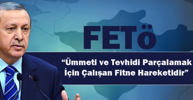 FETÖ ümmeti ve tevhidi parçalamak için çalışan fitne hareketidir
