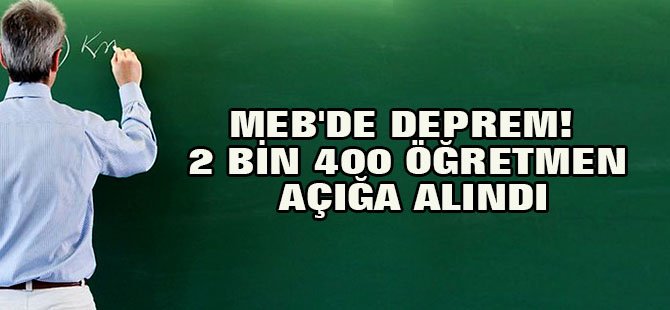 MEB'de deprem! 2 bin 400 öğretmen açığa alındı