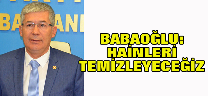 Babaoğlu: Hainleri temizleyeceğiz