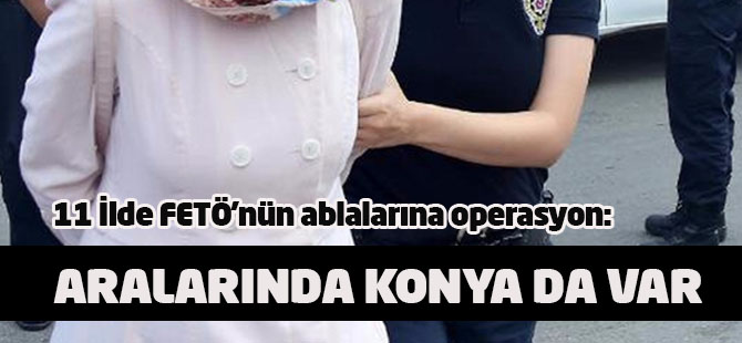 FETÖ'nün ablalarına operasyon: 15 gözaltı