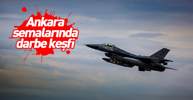 Darbe öncesi Ankara semalarında darbe keşfi